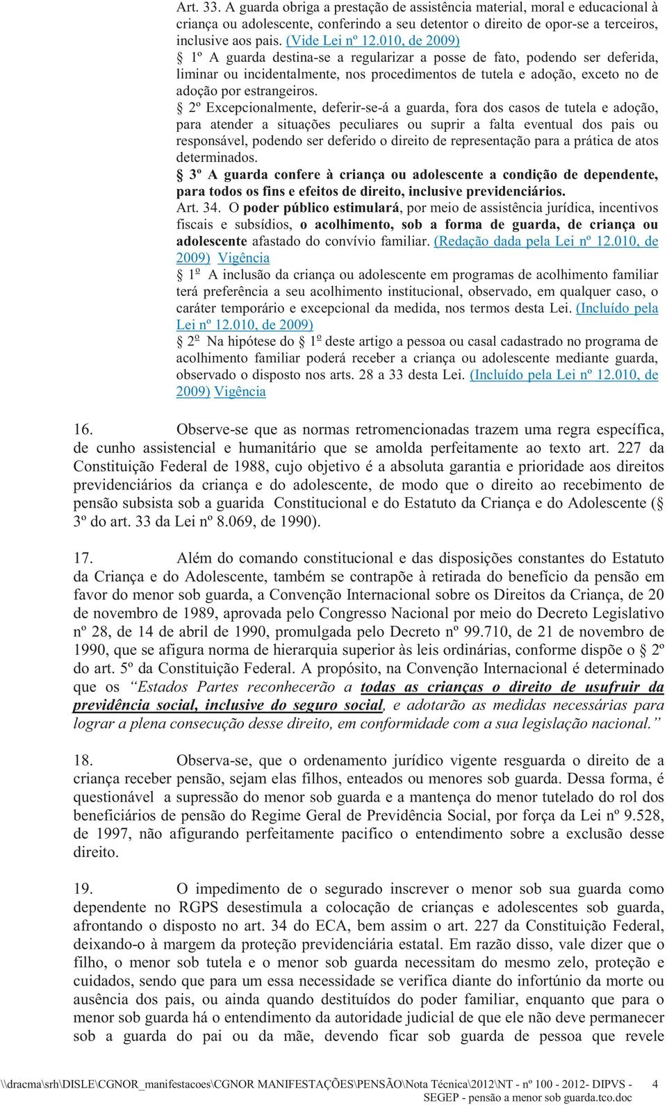 010, de 2009) 1º A guarda destina-se a regularizar a posse de fato, podendo ser deferida, liminar ou incidentalmente, nos procedimentos de tutela e adoção, exceto no de adoção por estrangeiros.