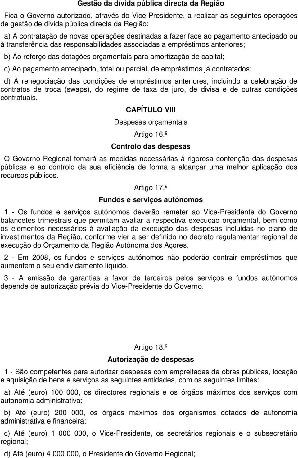 de capital; c) Ao pagamento antecipado, total ou parcial, de empréstimos já contratados; d) À renegociação das condições de empréstimos anteriores, incluindo a celebração de contratos de troca