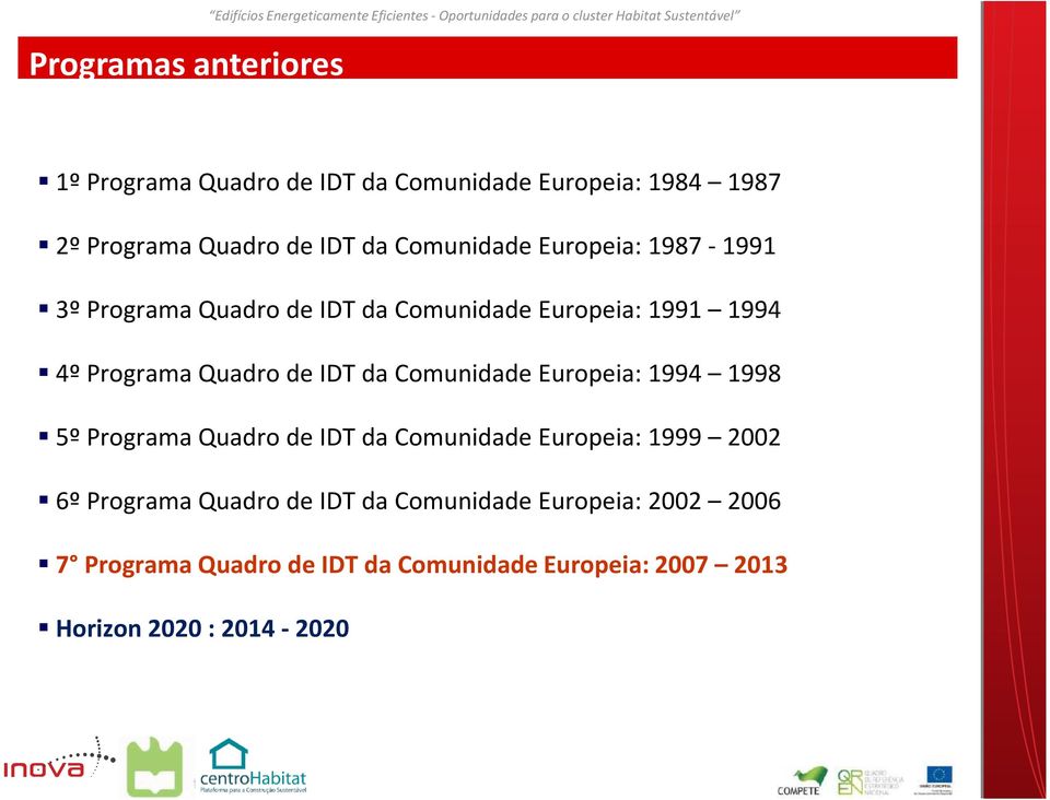 Europeia: 1991 1994 4º Programa Quadro de IDT da Comunidade Europeia: 1994 1998 5º Programa Quadro de IDT da Comunidade Europeia: 1999