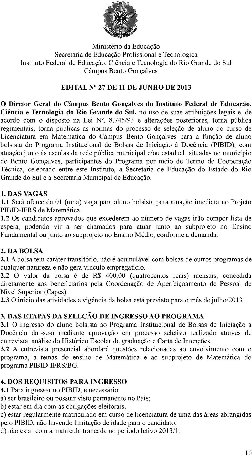 745/93 e alterações posteriores, torna pública regimentais, torna públicas as normas do processo de seleção de aluno do curso de Licenciatura em Matemática do para a função de aluno bolsista do