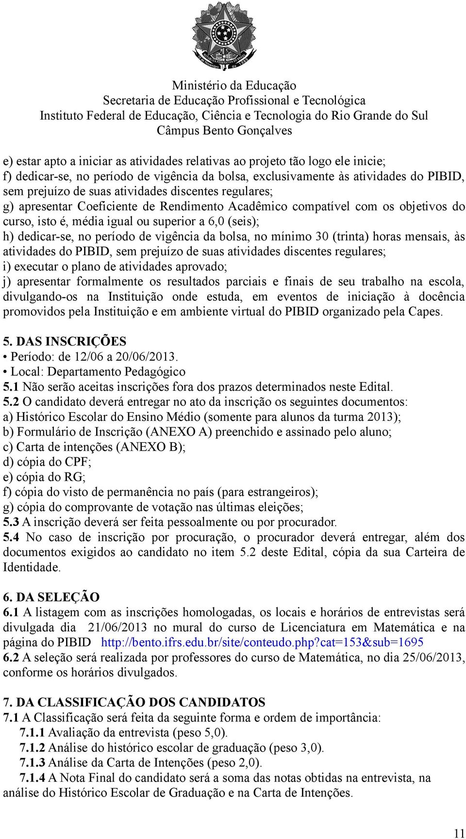 bolsa, no mínimo 30 (trinta) horas mensais, às atividades do PIBID, sem prejuízo de suas atividades discentes regulares; i) executar o plano de atividades aprovado; j) apresentar formalmente os