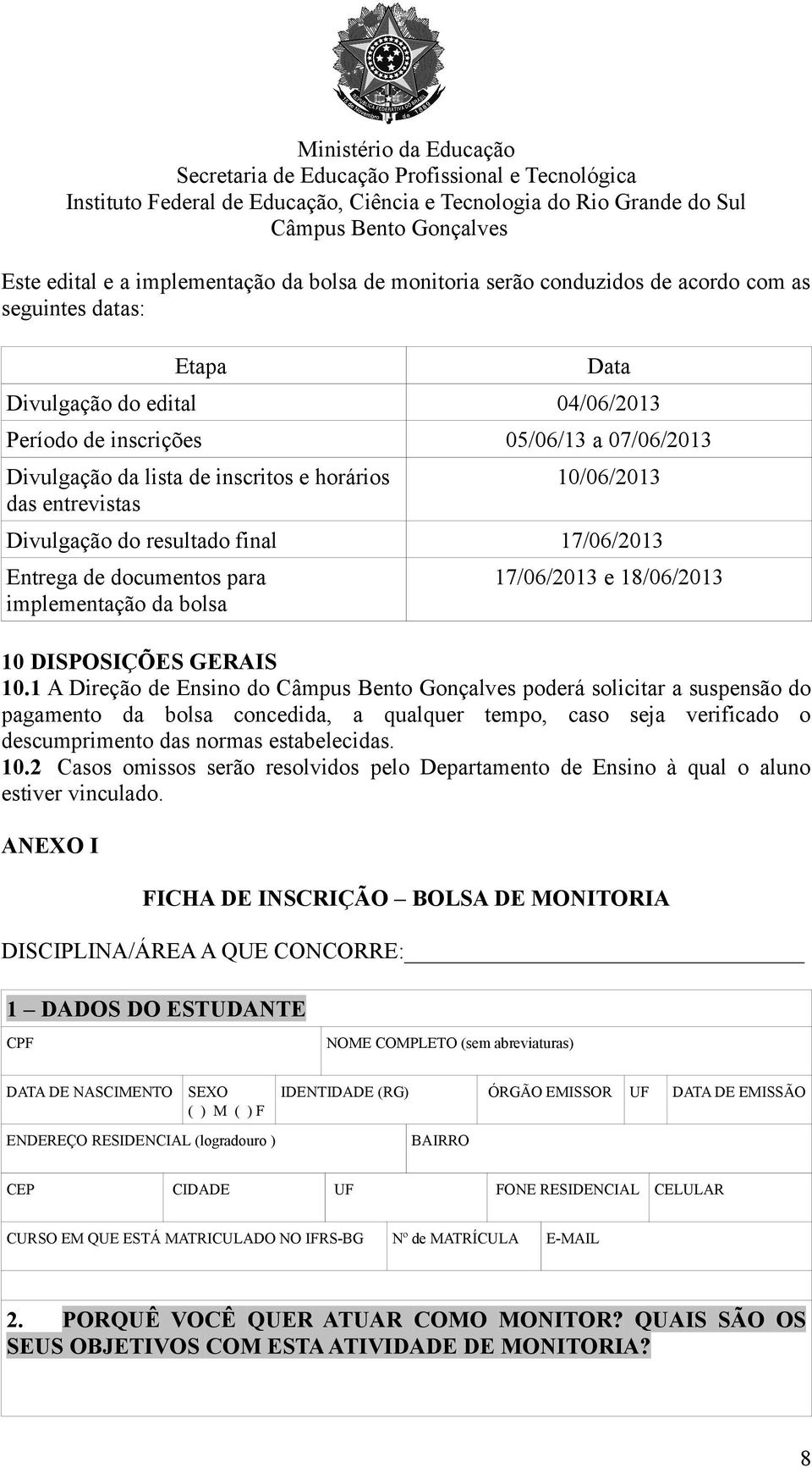 DISPOSIÇÕES GERAIS 10.1 A Direção de Ensino do poderá solicitar a suspensão do pagamento da bolsa concedida, a qualquer tempo, caso seja verificado o descumprimento das normas estabelecidas. 10.2 Casos omissos serão resolvidos pelo Departamento de Ensino à qual o aluno estiver vinculado.