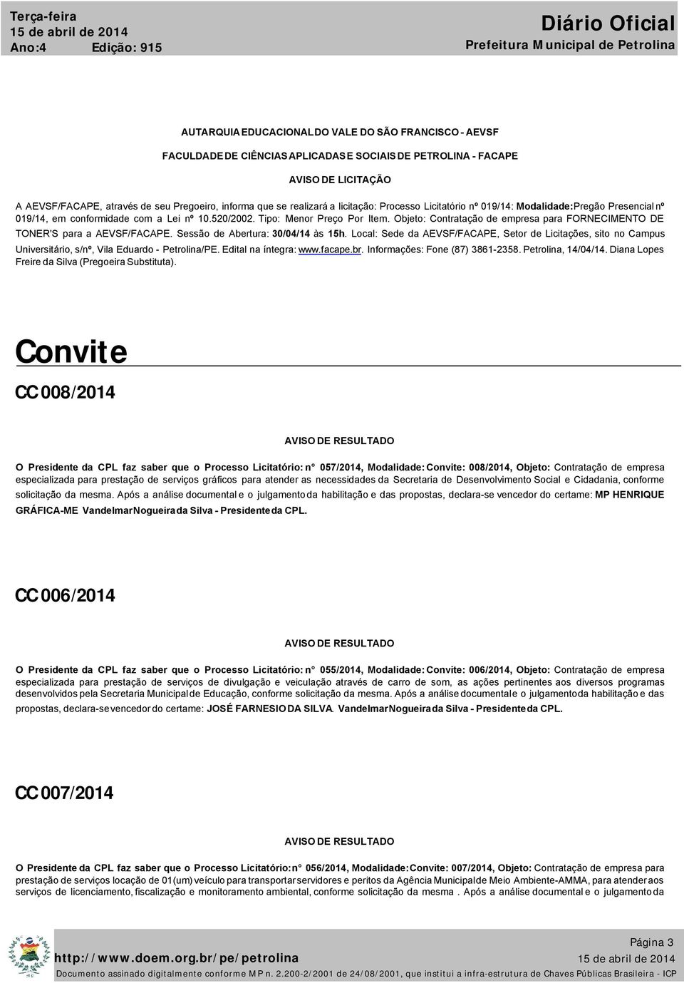 Objeto: Contratação de empresa para FORNECIMENTO DE TONER'S para a AEVSF/FACAPE. Sessão de Abertura: 30/04/14 às 15h.