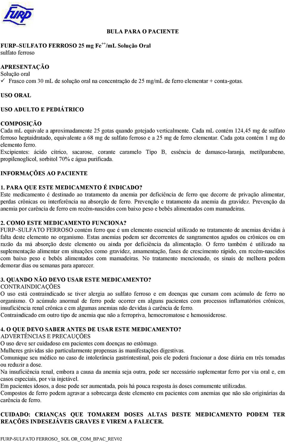 Cada ml contém 124,45 mg de sulfato ferroso heptaidratado, equivalente a 68 mg de sulfato ferroso e a 25 mg de ferro elementar. Cada gota contém 1 mg do elemento ferro.