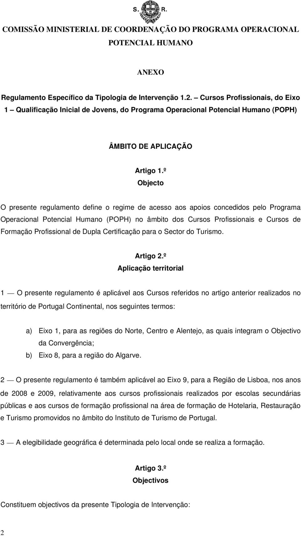 º Objecto O presente regulamento define o regime de acesso aos apoios concedidos pelo Programa Operacional Potencial Humano (POPH) no âmbito dos Cursos Profissionais e Cursos de Formação Profissional