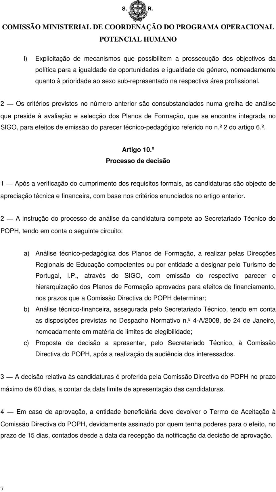 2 Os critérios previstos no número anterior são consubstanciados numa grelha de análise que preside à avaliação e selecção dos Planos de Formação, que se encontra integrada no SIGO, para efeitos de