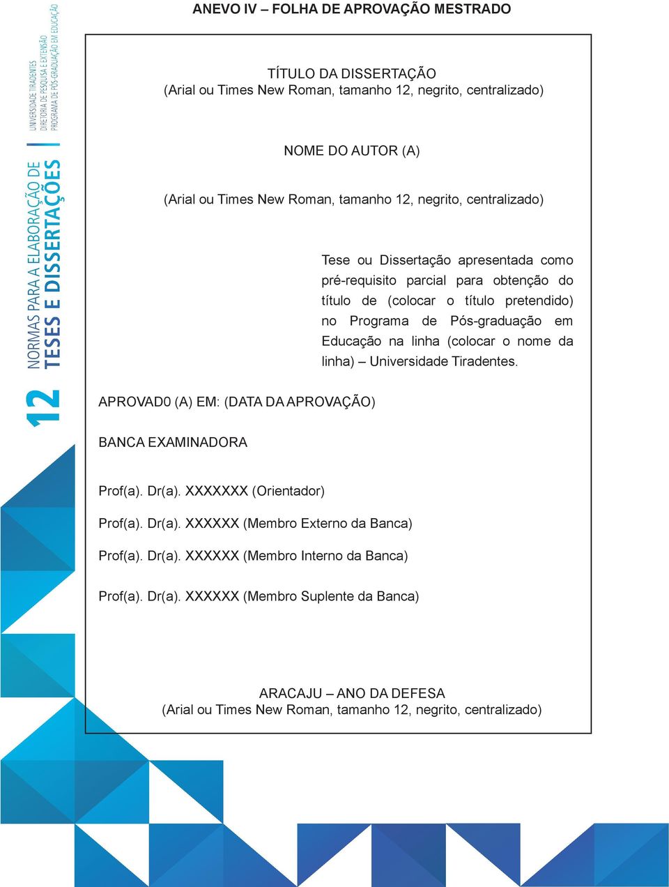 Universidade Tiradentes. APROVAD0 (A) EM: (DATA DA APROVAÇÃO) BANCA EXAMINADORA Prof(a). Dr(a). XXXXXXX (Orientador) Prof(a). Dr(a). XXXXXX (Membro Externo da Banca) Prof(a).