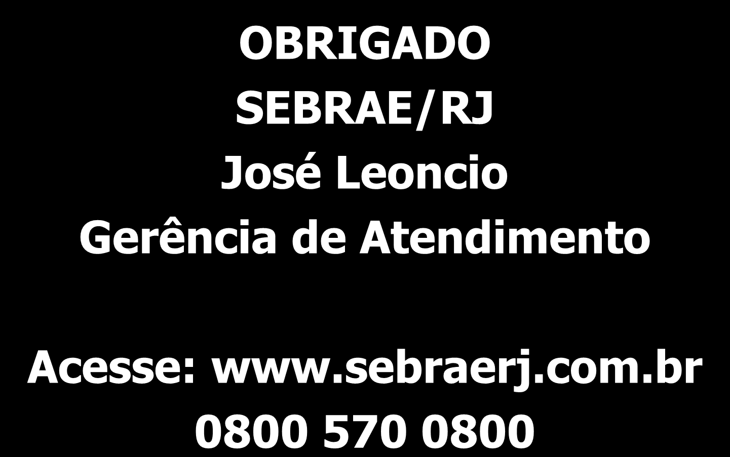 OBRIGADO SEBRAE/RJ José Leoncio Gerência de