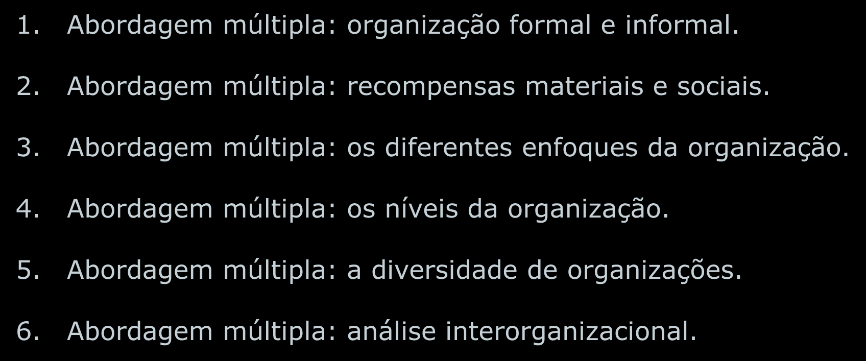 Análise das Organizações 1. Abordagem múltipla: organização formal e informal. 2. Abordagem múltipla: recompensas materiais e sociais. 3.