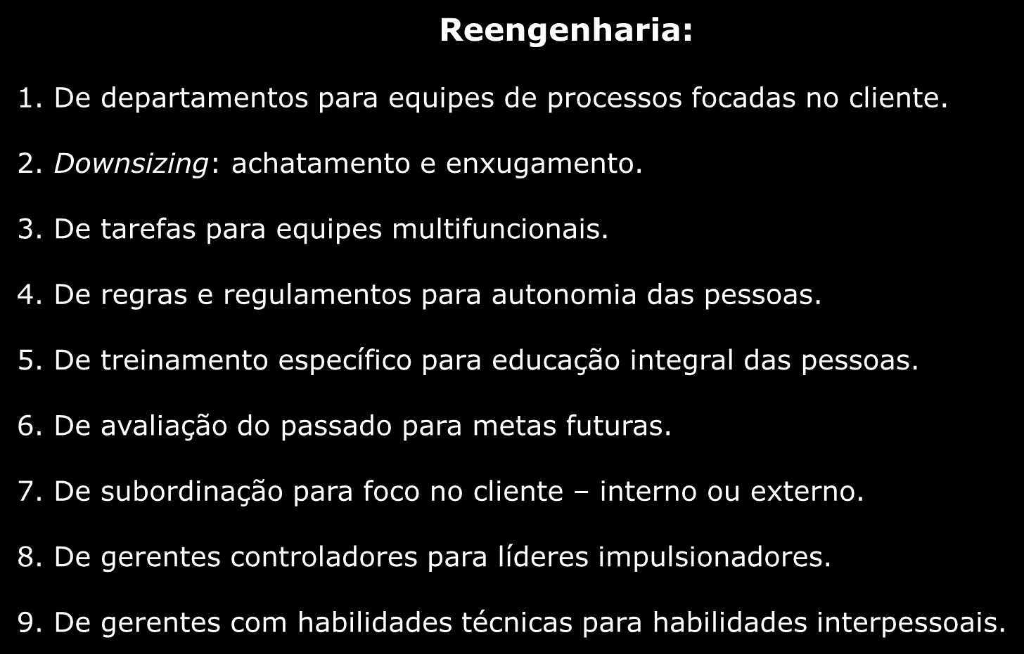 As soluções emergentes Reengenharia: 1. Fundamental. 2. Radical. 3. Drástica. 4. Processos. Reengenharia: 1. De departamentos para equipes de processos focadas no cliente. 2. Downsizing: achatamento e enxugamento.