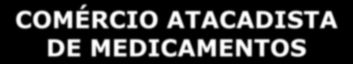 COMÉRCIO ATACADISTA DE MEDICAMENTOS Lei nº 1.790 de 15/05/2007 Empresa com atividade econômica no comércio atacadista de medicamentos.