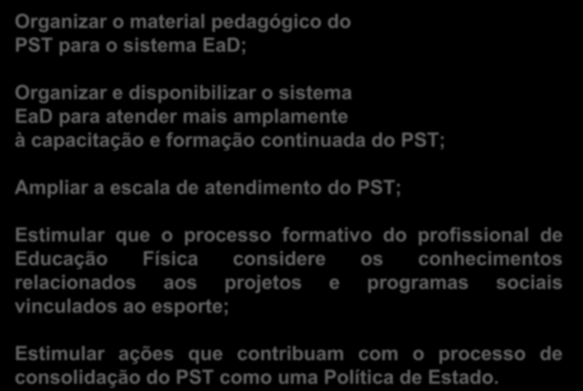 Metas 2014 em diante Organizar o material pedagógico do PST para o sistema EaD; Organizar e disponibilizar o sistema EaD