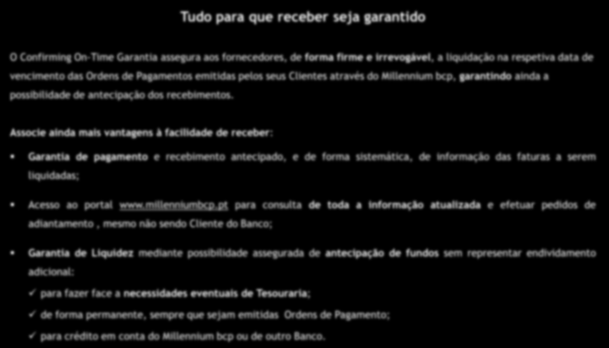 2.Confirming On-Time Garantia Tudo para que receber seja garantido O Confirming On-Time Garantia assegura aos fornecedores, de forma firme e irrevogável, a liquidação na respetiva data de vencimento