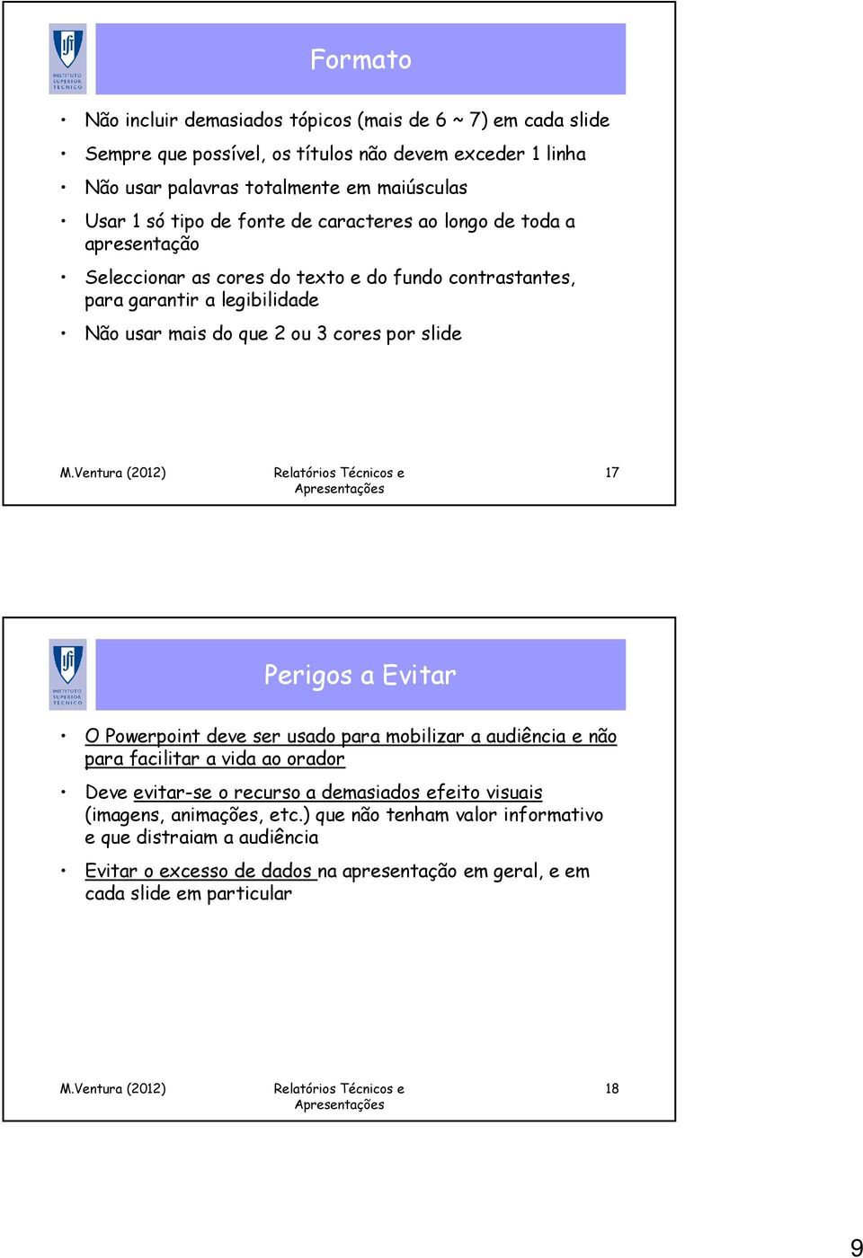 cores por slide 17 Perigos a Evitar O Powerpoint deve ser usado para mobilizar a audiência e não para facilitar a vida ao orador Deve evitar-se o recurso a demasiados efeito