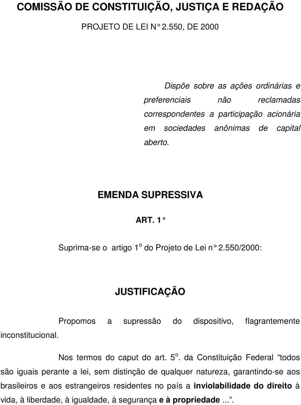 EMENDA SUPRESSIVA ART. 1 Suprima-se o artigo 1 o do Projeto de Lei n 2.550/2000: JUSTIFICAÇÃO Propomos a supressão do dispositivo, flagrantemente inconstitucional.