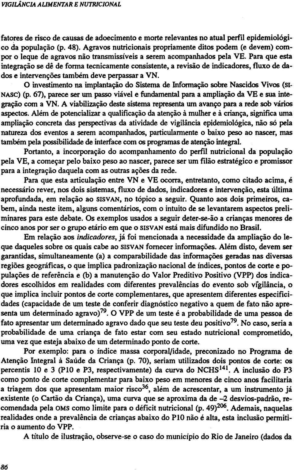 Para que esta integração se dê de forma tecnicamente consistente, a revisão de indicadores, fluxo de dados e intervenções também deve perpassar a VN.