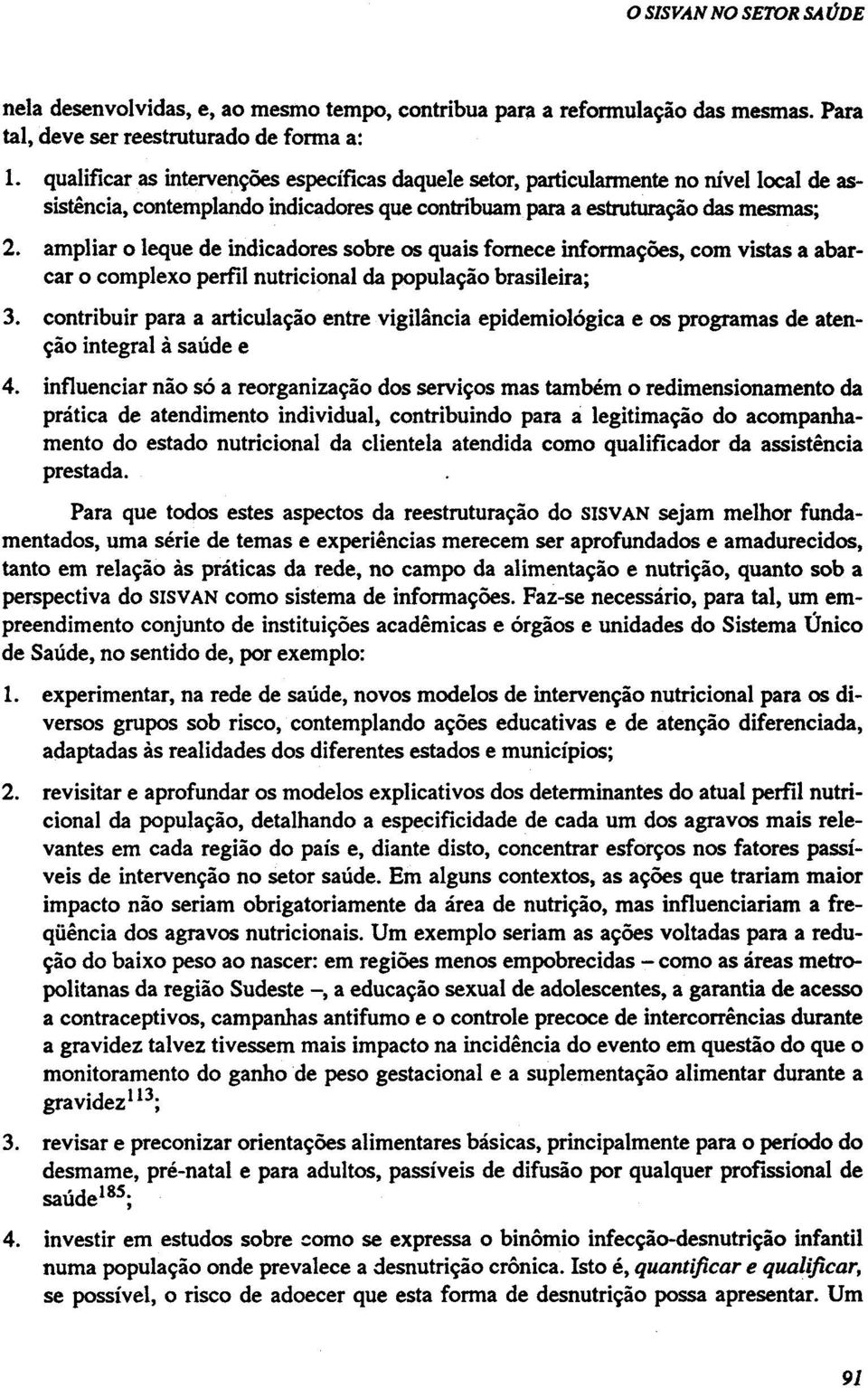 ampliar o leque de indicadores sobre os quais fornece informações, com vistas a abarcar o complexo perfil nutricional da população brasileira; 3.