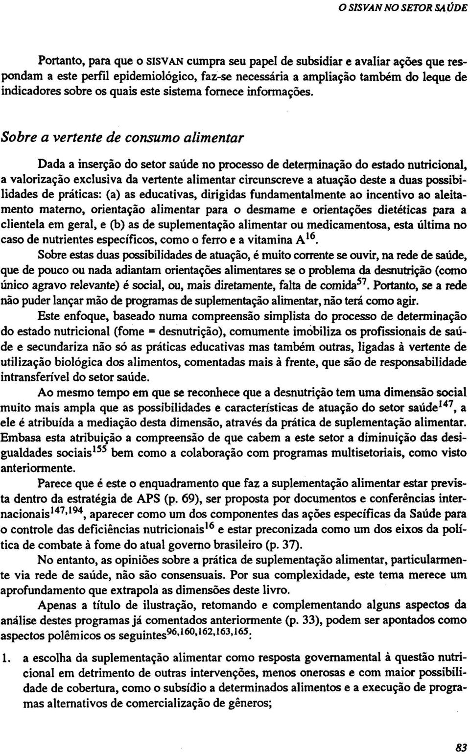 Sobre a vertente de consumo alimentar Dada a inserção do setor saúde no processo de determinação do estado nutricional, a valorização exclusiva da vertente alimentar circunscreve a atuação deste a