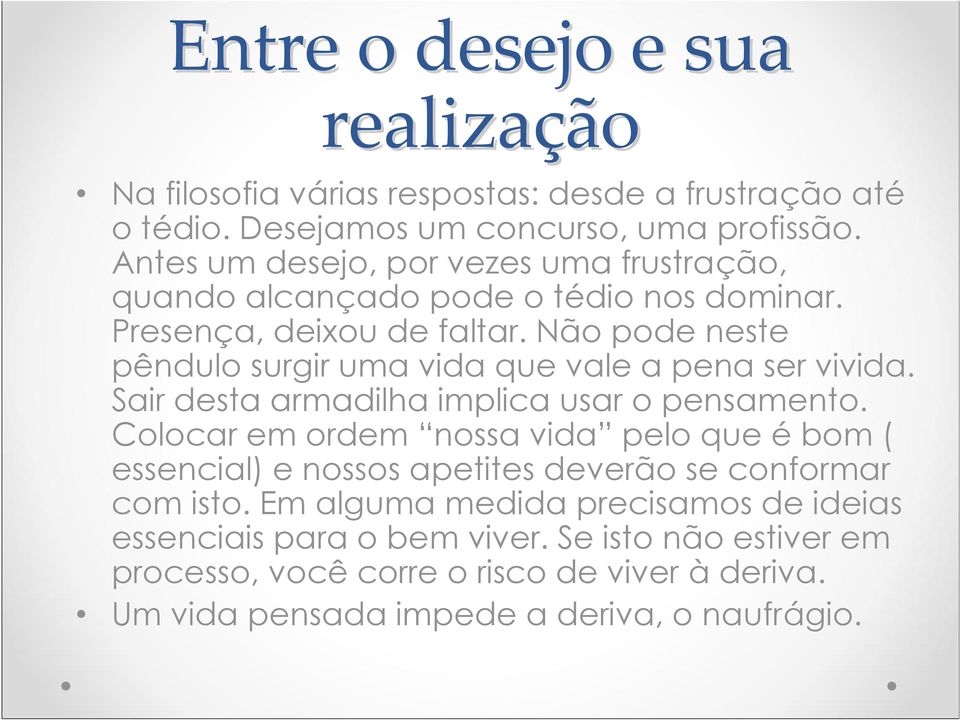 Não pode neste pêndulo surgir uma vida que vale a pena ser vivida. Sair desta armadilha implica usar o pensamento.