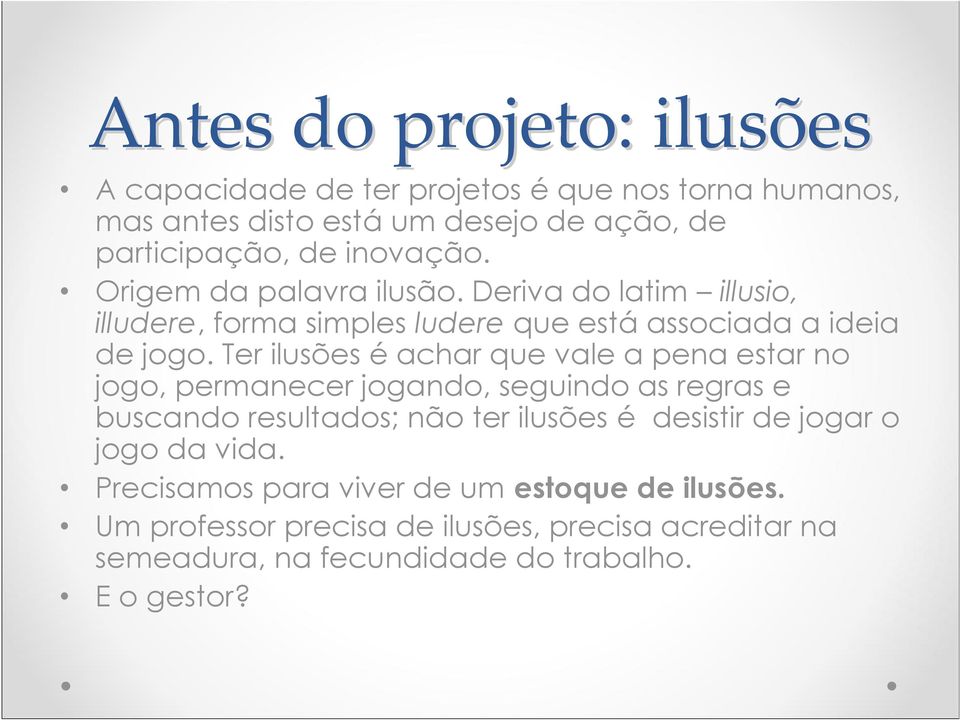 Ter ilusões é achar que vale a pena estar no jogo, permanecer jogando, seguindo as regras e buscando resultados; não ter ilusões é desistir de