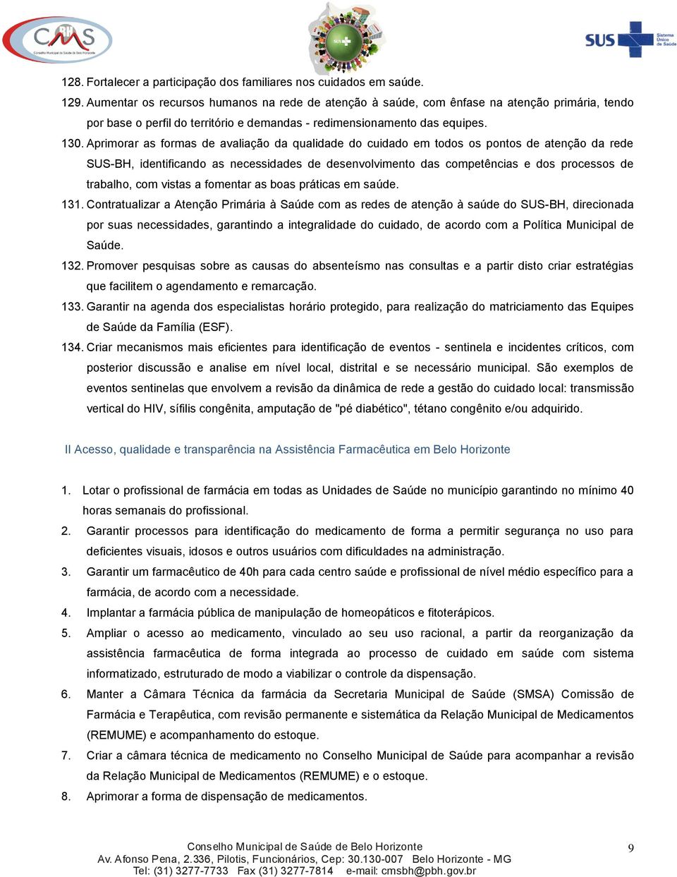 Aprimorar as formas de avaliação da qualidade do cuidado em todos os pontos de atenção da rede SUS-BH, identificando as necessidades de desenvolvimento das competências e dos processos de trabalho,