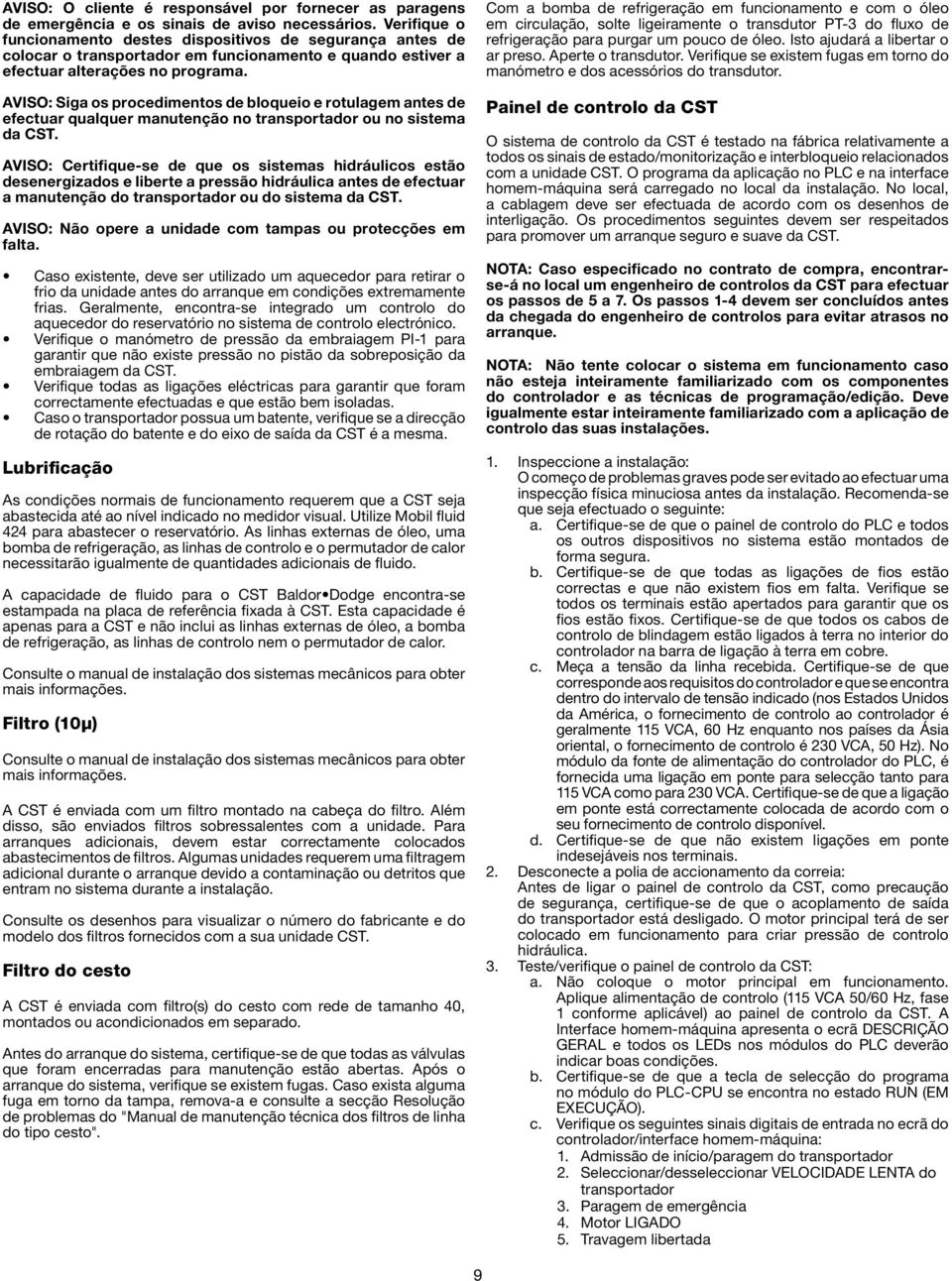 AVISO: Siga os procedimentos de bloqueio e rotulagem antes de efectuar qualquer manutenção no transportador ou no sistema da CST.