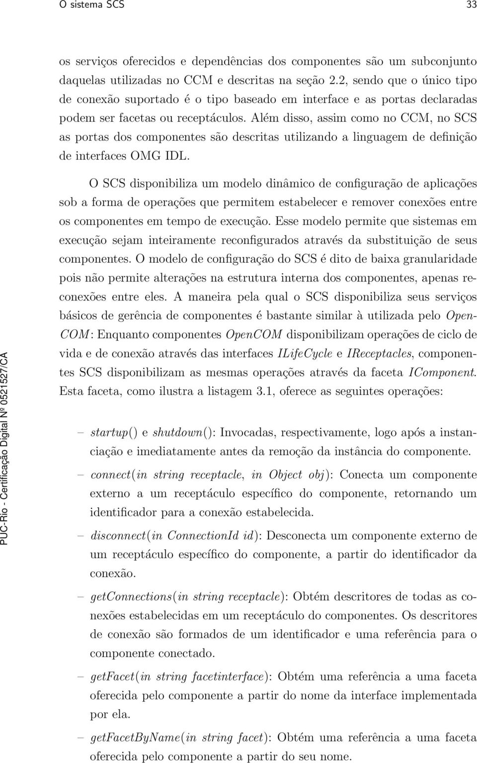 Além disso, assim como no CCM, no SCS as portas dos componentes são descritas utilizando a linguagem de definição de interfaces OMG IDL.