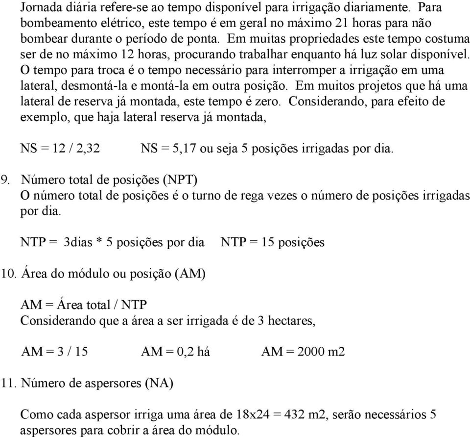 O tempo para troca é o tempo necessário para interromper a irrigação em uma lateral, desmontá-la e montá-la em outra posição.