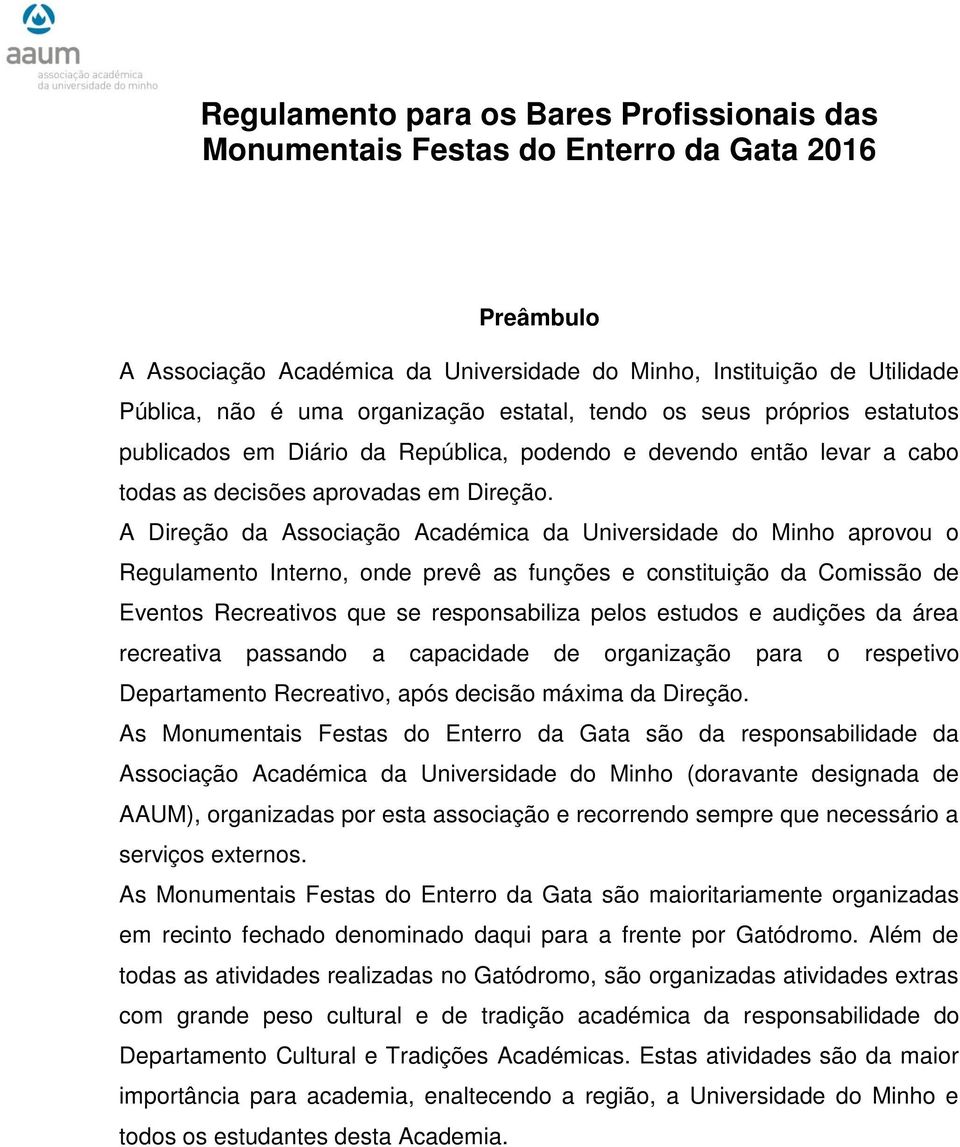 A Direção da Associação Académica da Universidade do Minho aprovou o Regulamento Interno, onde prevê as funções e constituição da Comissão de Eventos Recreativos que se responsabiliza pelos estudos e