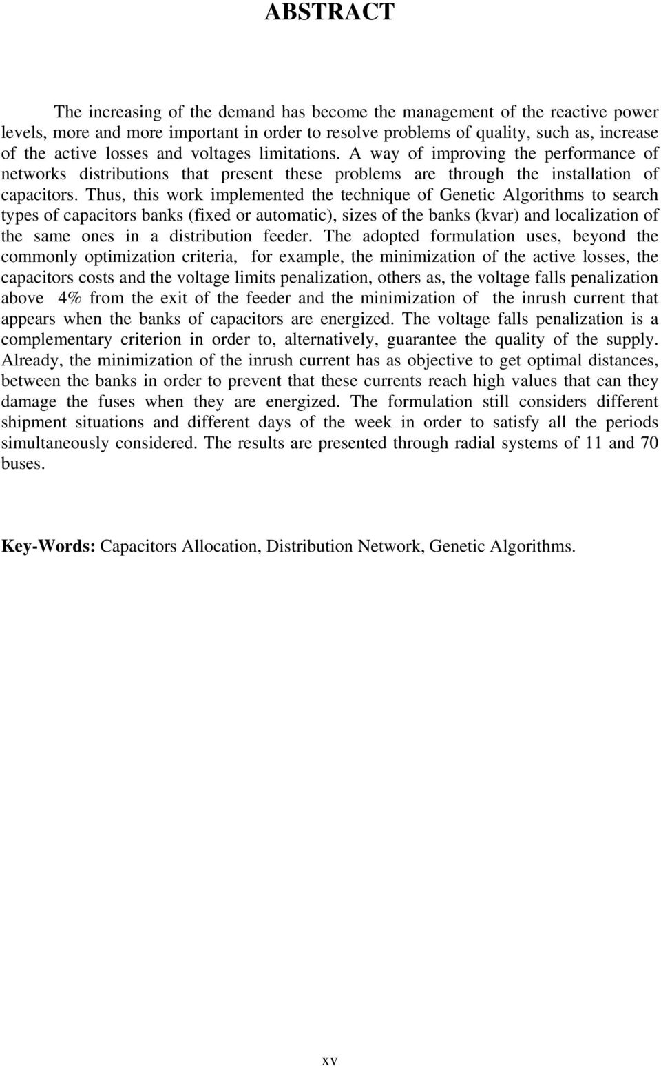 Thus, ths work mplemented the technque of Genetc Algorthms to search types of capactors banks (fxed or automatc), szes of the banks (kvar) and localzaton of the same ones n a dstrbuton feeder.