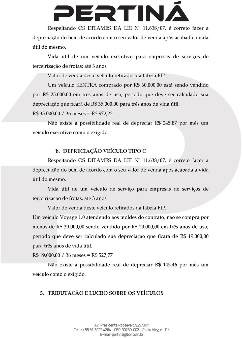 000,00 está sendo vendido por R$ 25.000,00 em três anos de uso, período que deve ser calculado sua depreciação que ficará de R$ 35.