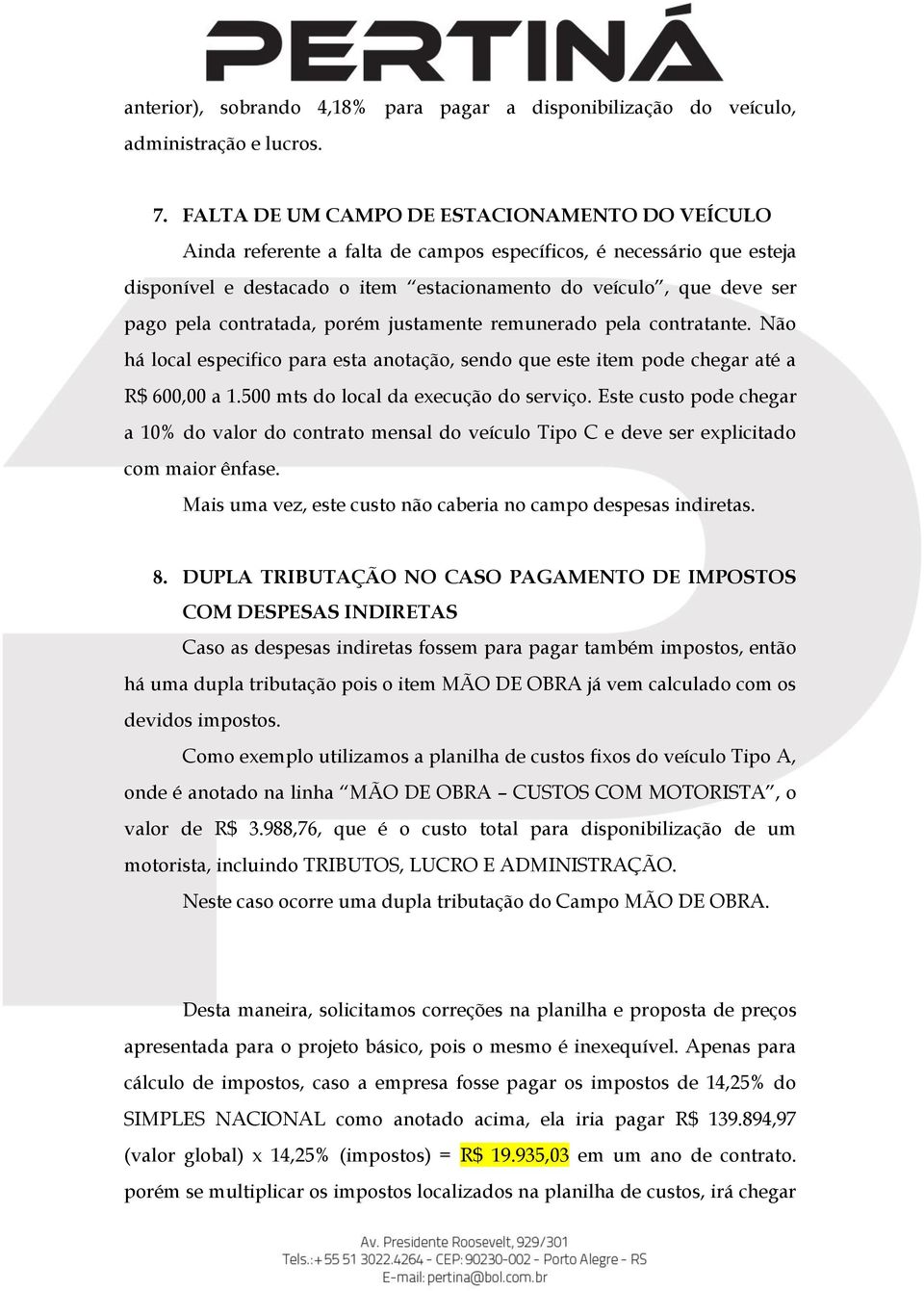 contratada, porém justamente remunerado pela contratante. Não há local especifico para esta anotação, sendo que este item pode chegar até a R$ 600,00 a 1.500 mts do local da execução do serviço.