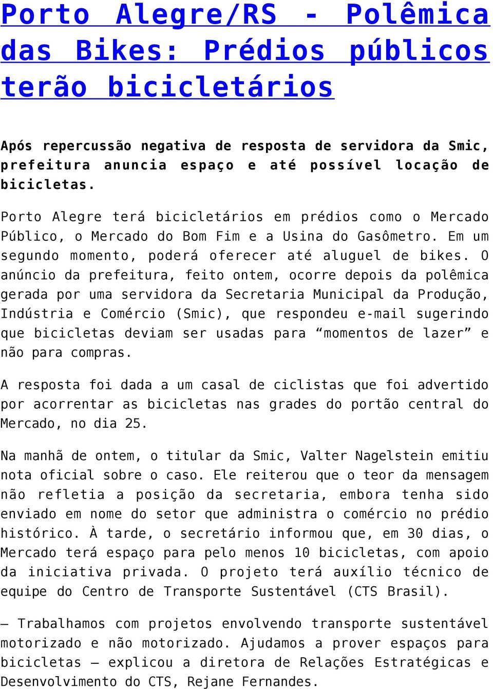 O anúncio da prefeitura, feito ontem, ocorre depois da polêmica gerada por uma servidora da Secretaria Municipal da Produção, Indústria e Comércio (Smic), que respondeu e-mail sugerindo que