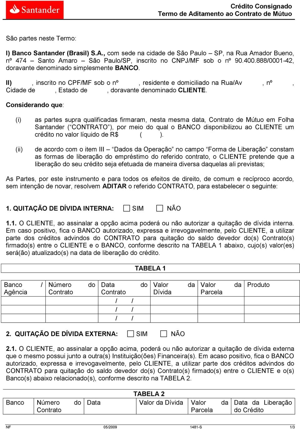 Consideran que: (i) (ii) as partes supra qualificas firmaram, nesta mesma ta, de Mútuo em Folha Santander ( CONTRATO ), por meio qual o BANCO disponibilizou ao CLIENTE um crédito no valor líqui de R$