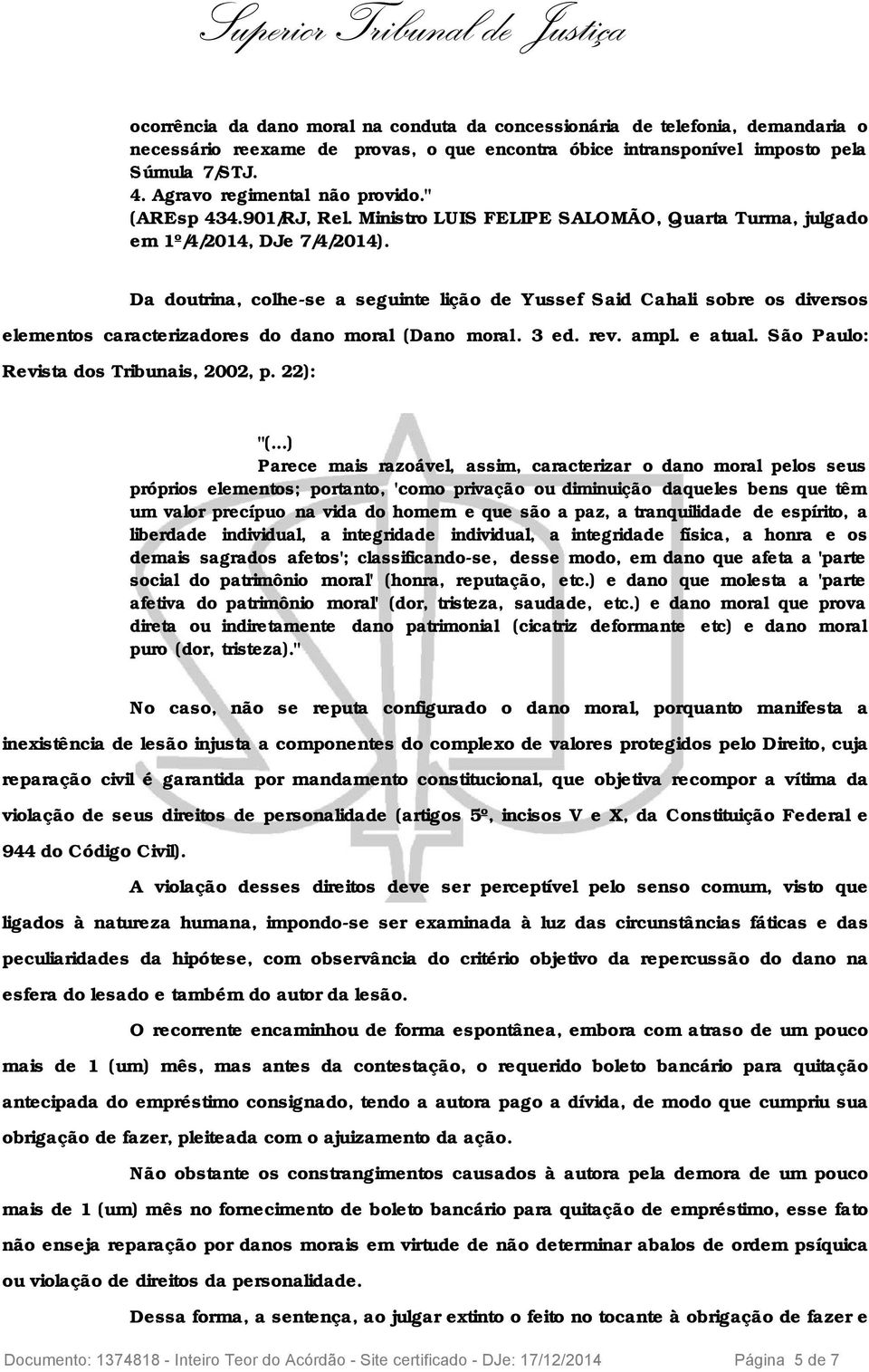 Da doutrina, colhe-se a seguinte lição de Yussef Said Cahali sobre os diversos elementos caracterizadores do dano moral (Dano moral. 3 ed. rev. ampl. e atual.