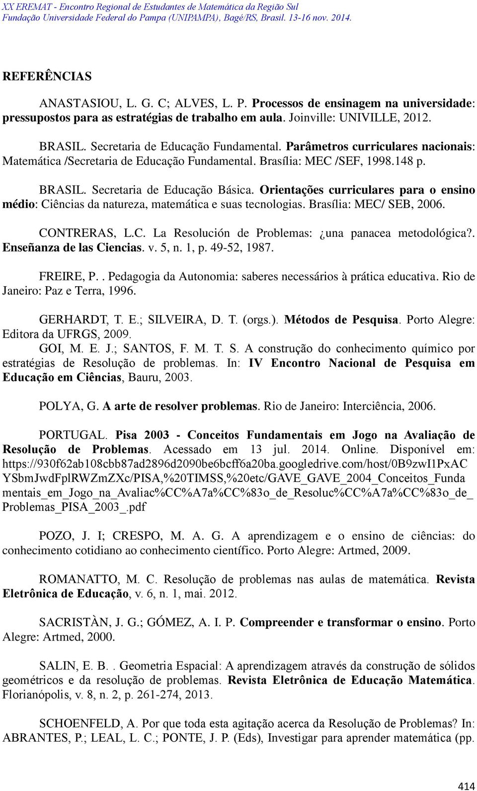 Orientações curriculares para o ensino médio: Ciências da natureza, matemática e suas tecnologias. Brasília: MEC/ SEB, 2006. CONTRERAS, L.C. La Resolución de Problemas: una panacea metodológica?