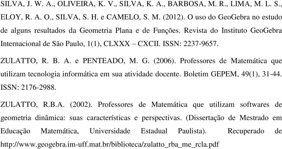 e PENTEADO, M. G. (2006). Professores de Matemática que utilizam tecnologia informática em sua atividade docente. Boletim GEPEM, 49(1), 31-44. ISSN: 2176-2988. ZULATTO, R.B.A. (2002).