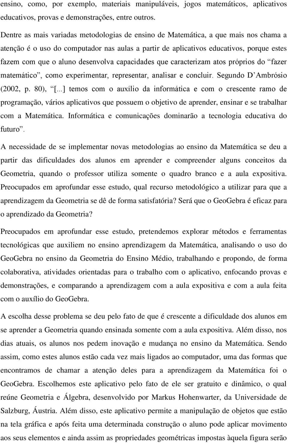 desenvolva capacidades que caracterizam atos próprios do fazer matemático, como experimentar, representar, analisar e concluir. Segundo D Ambrósio (2002, p. 80), [.