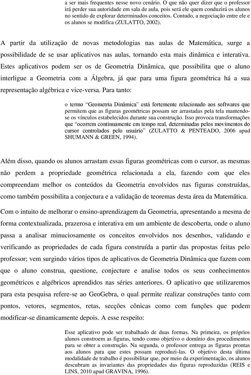 Contudo, a negociação entre ele e os alunos se modifica (ZULATTO, 2002).