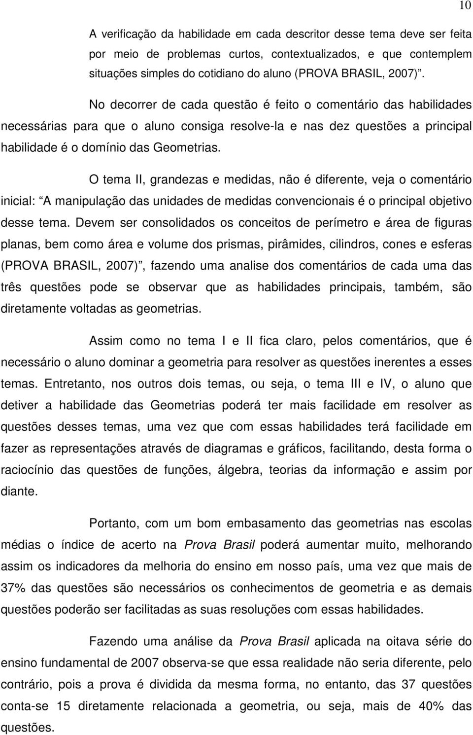 O tema II, grandezas e medidas, não é diferente, veja o comentário inicial: A manipulação das unidades de medidas convencionais é o principal objetivo desse tema.