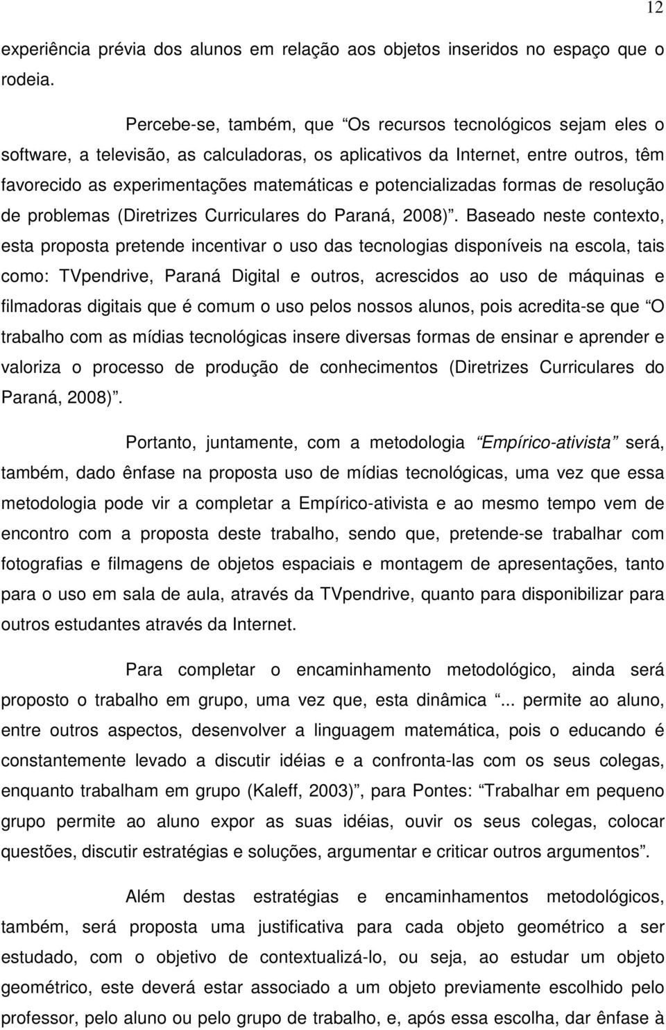 potencializadas formas de resolução de problemas (Diretrizes Curriculares do Paraná, 2008).