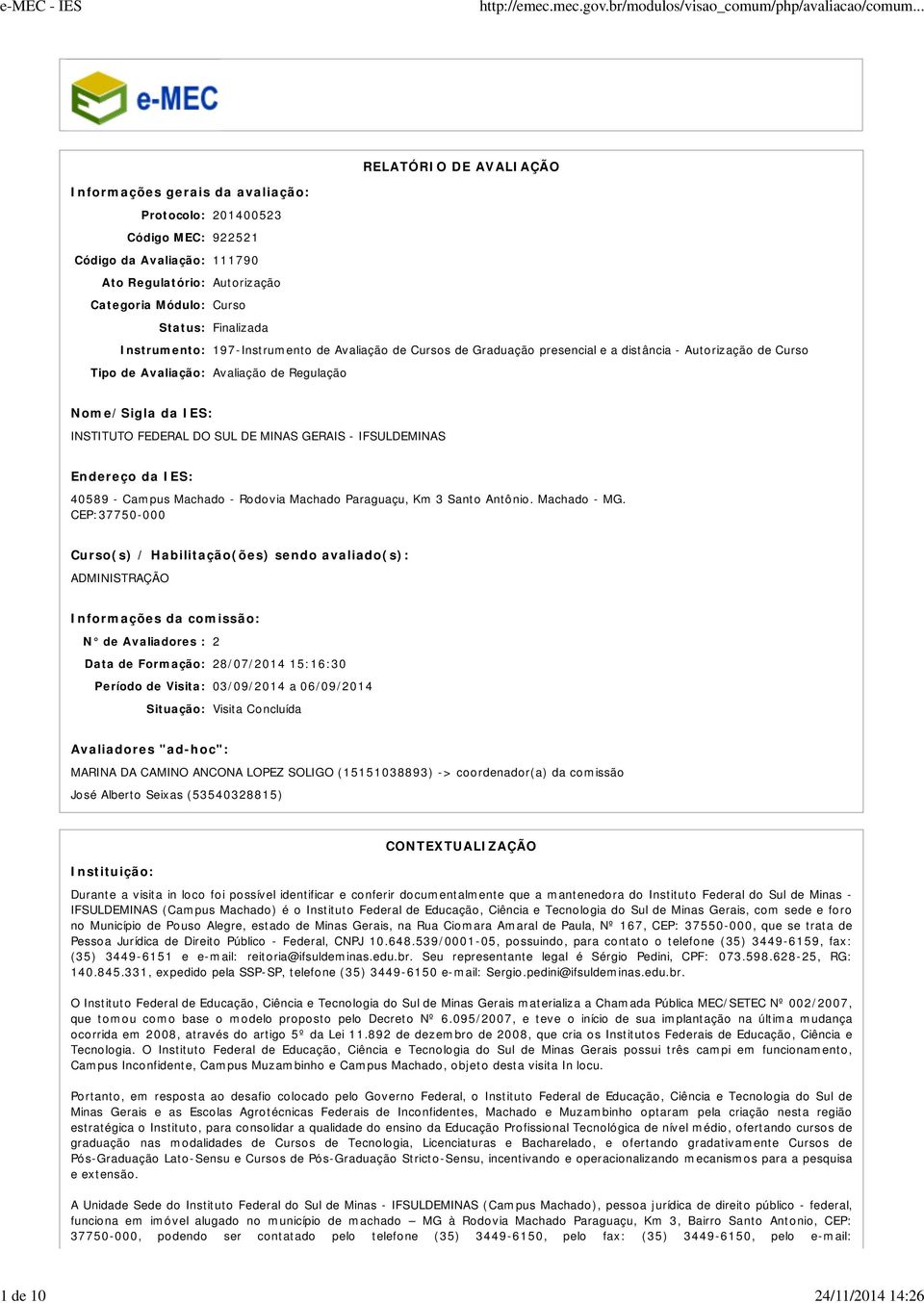 INSTITUTO FEDERAL DO SUL DE MINAS GERAIS - IFSULDEMINAS Endereço da IES: 4089 - Campus Machado - Rodovia Machado Paraguaçu, Km 3 Santo Antônio. Machado - MG.