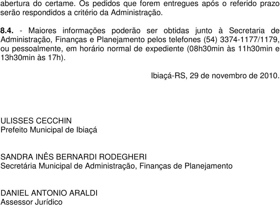 pessoalmente, em horário normal de expediente (08h30min às 11h30min e 13h30min às 17h). Ibiaçá-RS, 29 de novembro de 2010.