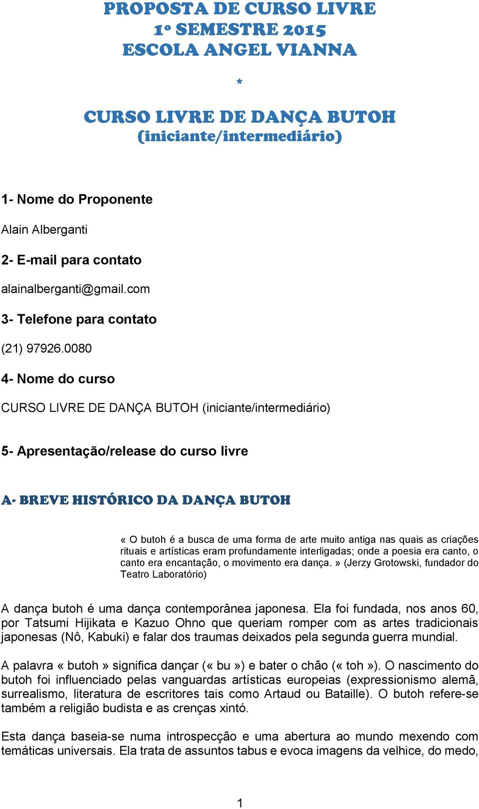 0080 4- Nome do curso CURSO LIVRE DE DANÇA BUTOH (iniciante/intermediário) 5- Apresentação/release do curso livre A- BREVE HISTÓRICO DA DANÇA BUTOH «O butoh é a busca de uma forma de arte muito