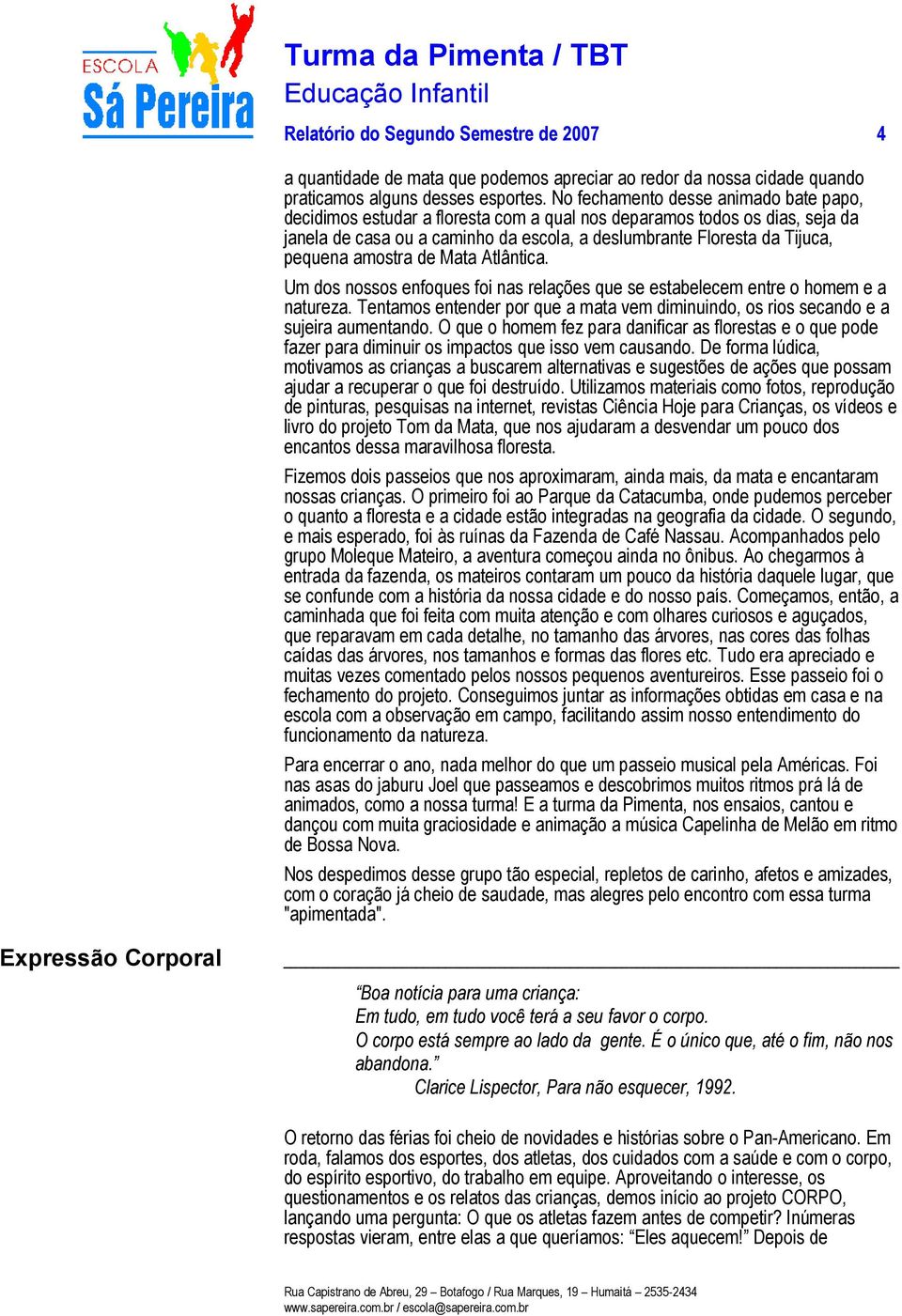 amostra de Mata Atlântica. Um dos nossos enfoques foi nas relações que se estabelecem entre o homem e a natureza.