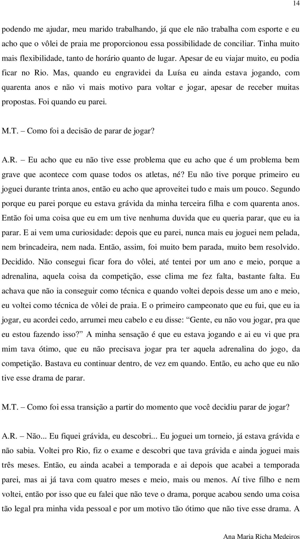 Mas, quando eu engravidei da Luísa eu ainda estava jogando, com quarenta anos e não vi mais motivo para voltar e jogar, apesar de receber muitas propostas. Foi quando eu parei. M.T.