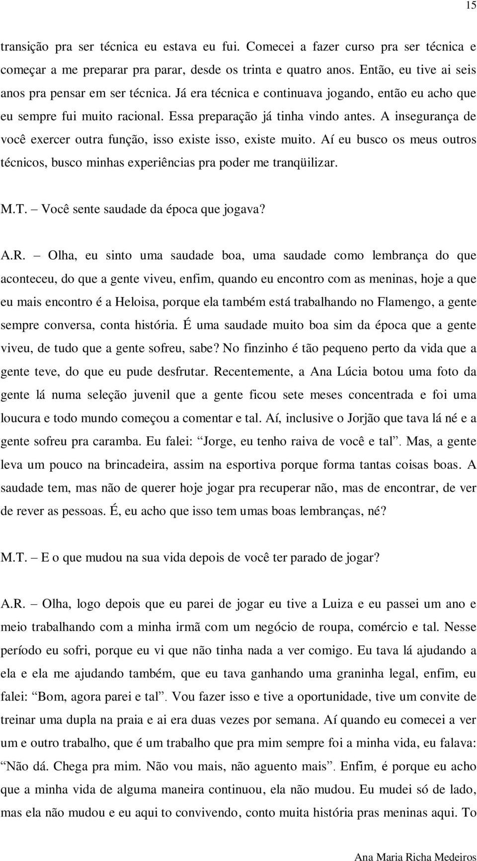 A insegurança de você exercer outra função, isso existe isso, existe muito. Aí eu busco os meus outros técnicos, busco minhas experiências pra poder me tranqüilizar. M.T.