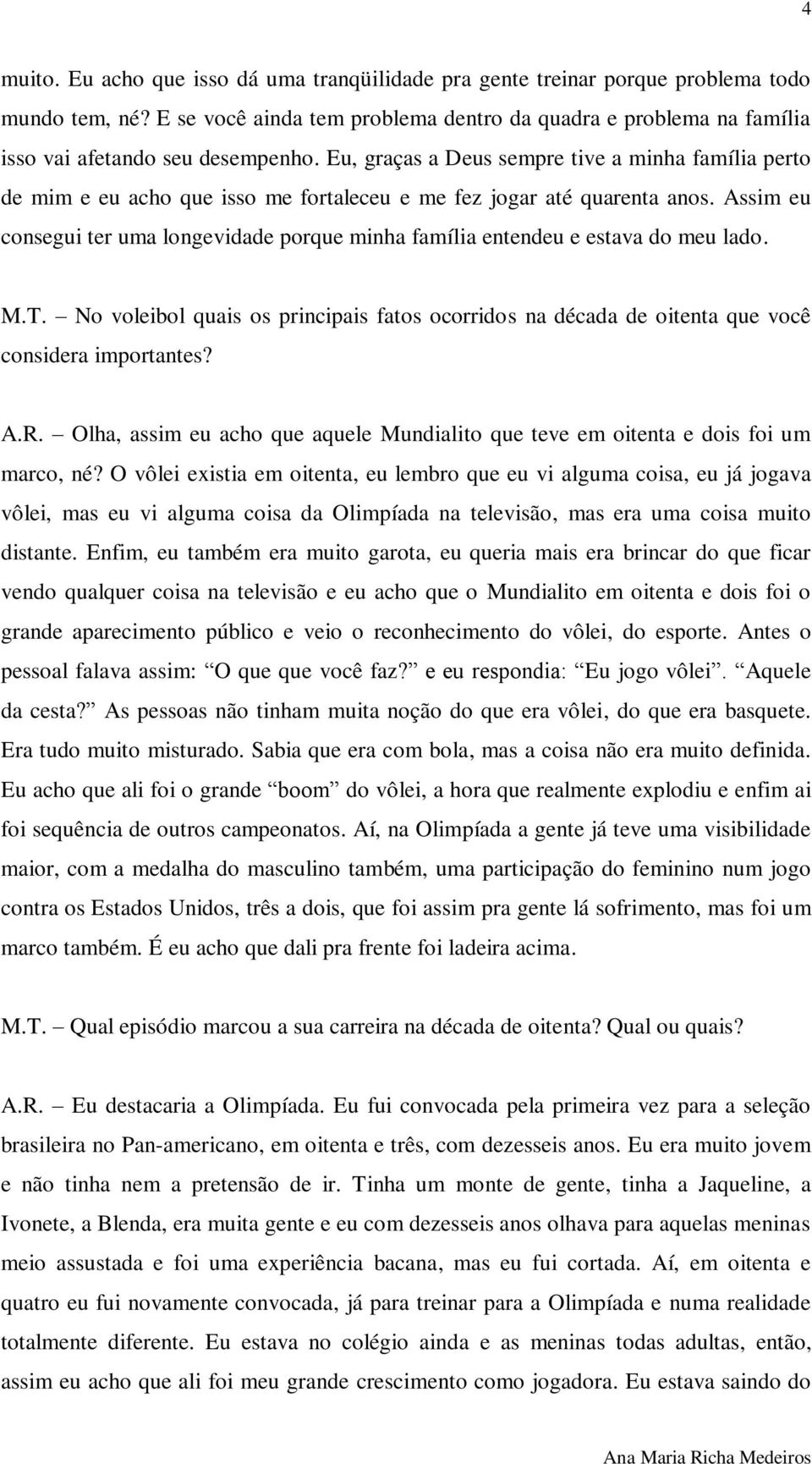 Eu, graças a Deus sempre tive a minha família perto de mim e eu acho que isso me fortaleceu e me fez jogar até quarenta anos.