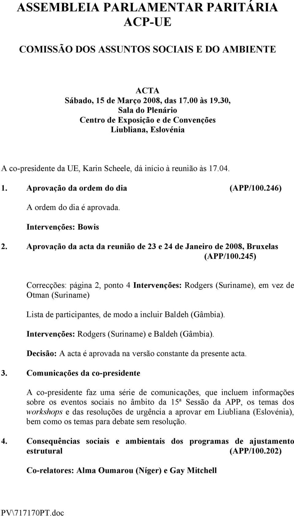 246) A ordem do dia é aprovada. Intervenções: Bowis 2. Aprovação da acta da reunião de 23 e 24 de Janeiro de 2008, Bruxelas (APP/100.