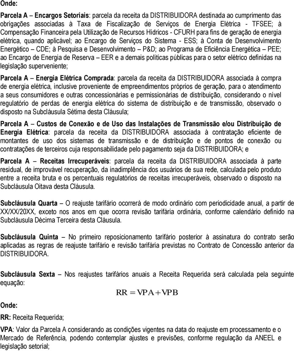 Energético CDE; à Pesquisa e Desenvolvimento P&D; ao Programa de Eficiência Energética PEE; ao Encargo de Energia de Reserva EER e a demais políticas públicas para o setor elétrico definidas na